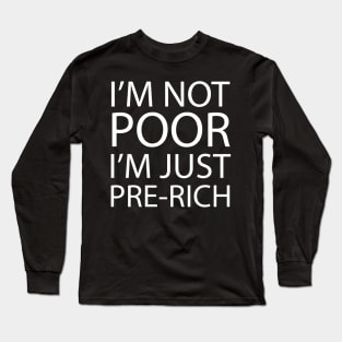 I'm not poor, I'm just pre-rich Long Sleeve T-Shirt
